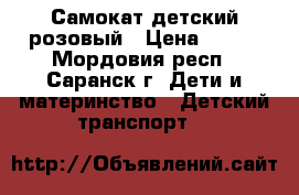 Самокат детский розовый › Цена ­ 800 - Мордовия респ., Саранск г. Дети и материнство » Детский транспорт   